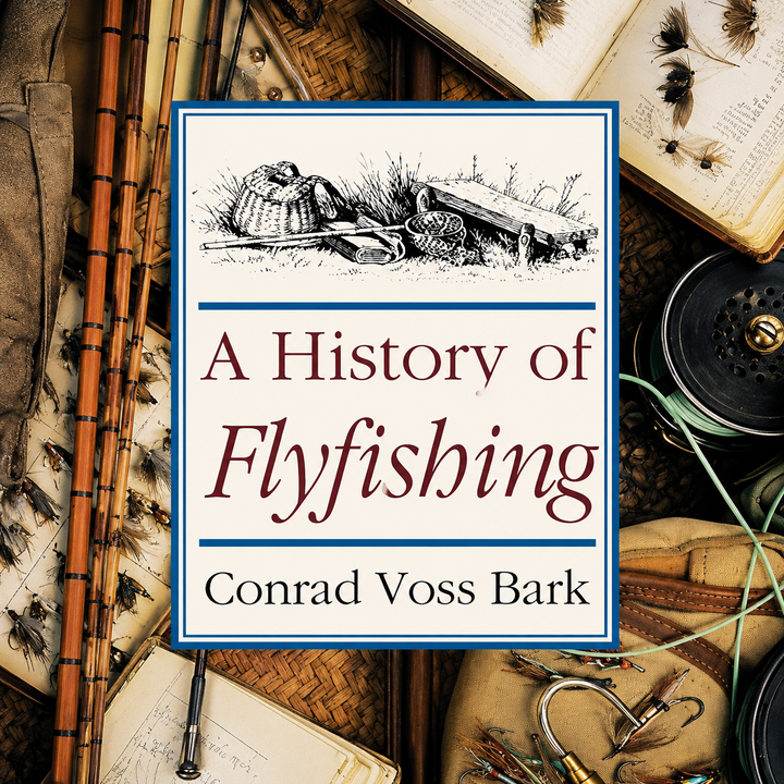 A History of Fly Fishing by Conrad Voss Bark